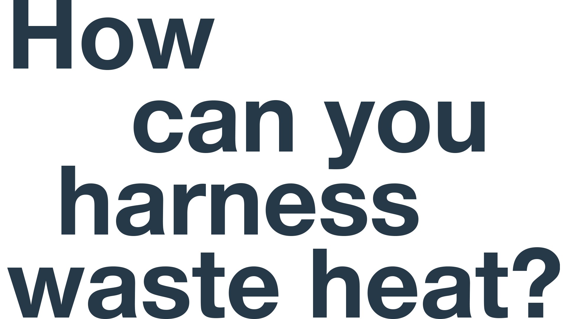 How can you harness waste heat